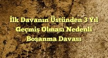 lk Davanın Üstünden 3 Yıl Geçmiş Olması Nedenli Boşanma Davası